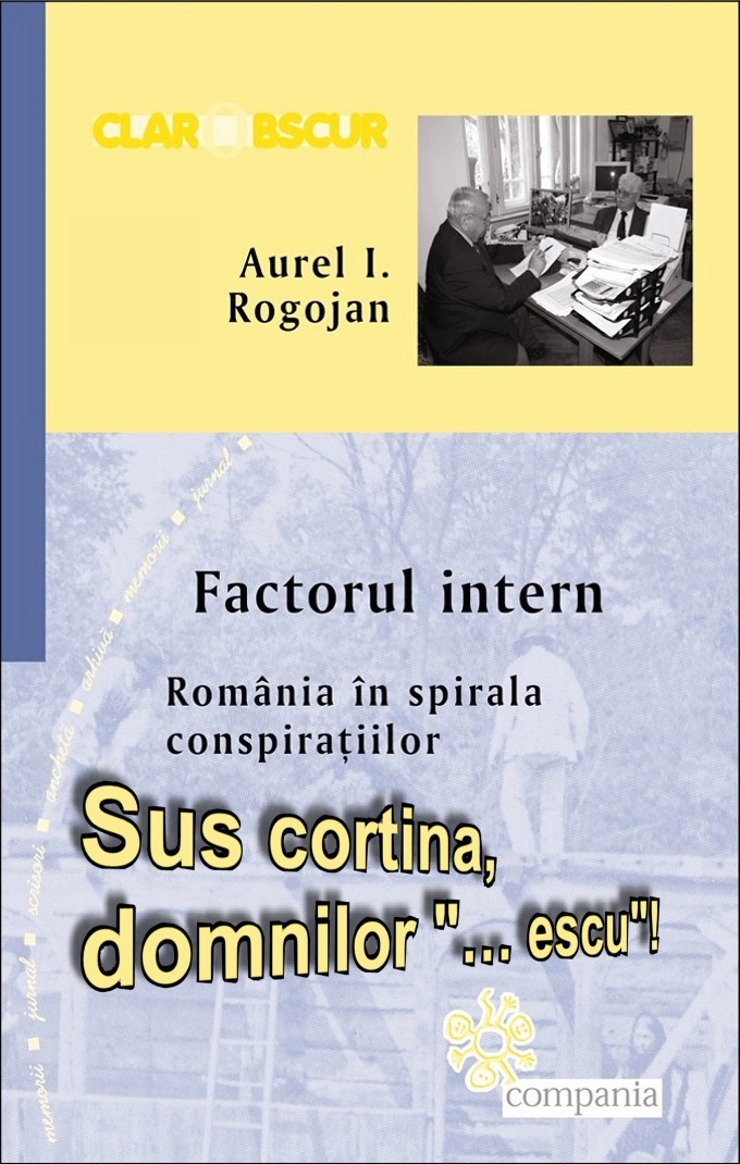 Aurel I Rogojan  Factorul intern-Sus cortina domnilor... escu