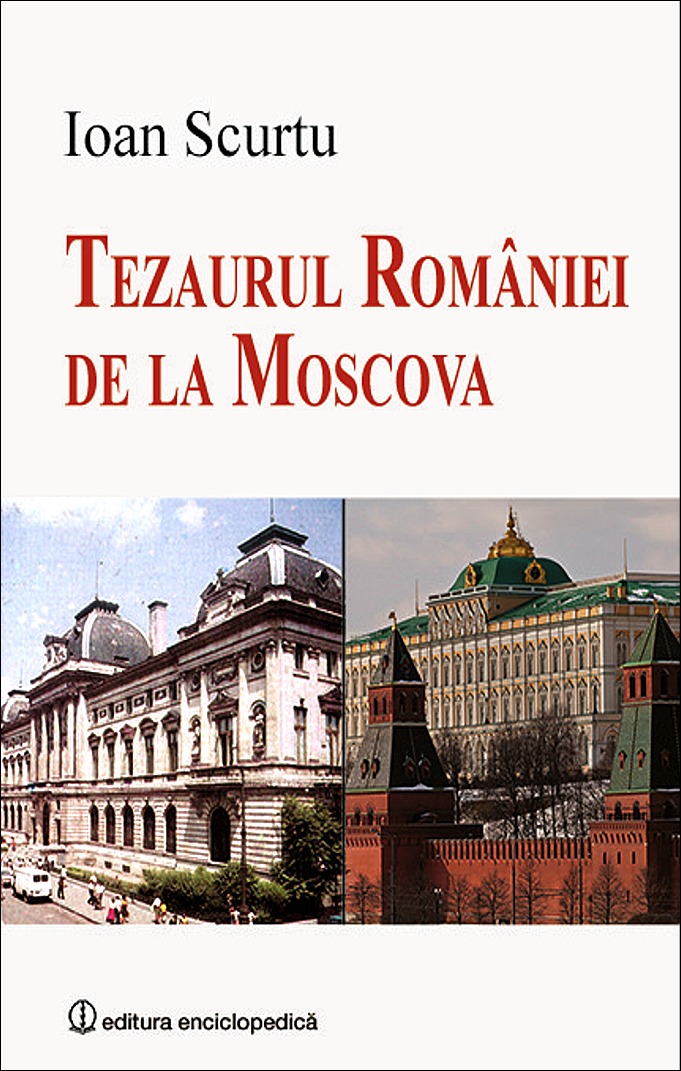 Ioan Scurtu - Tezaurul României de la Moscova 
